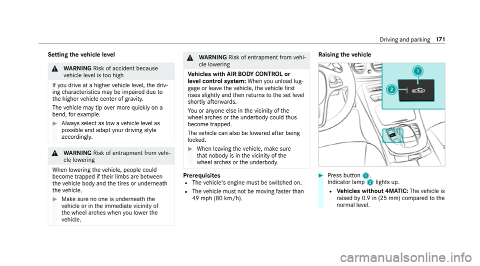 MERCEDES-BENZ E CLASS 2017  Owners Manual Setting th ev ehicle le ve l
�q
WA RNING Risk of accident because
ve hicle le ve list oo high
If yo ud ri ve at ah igher ve hicle le ve l, th ed ri v‐
ing ch aracteristic sm ay be impaired due to
th
