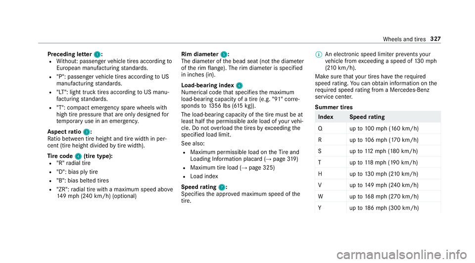 MERCEDES-BENZ E CLASS 2017  Owners Manual Preceding letter 1 :R
Wi th out :p assenger ve hicle tires according to
Europea nm an ufactu ri ng st andards.R
"P": passenger ve hicle tires according to US
manufacturing st andards.R
"LT
