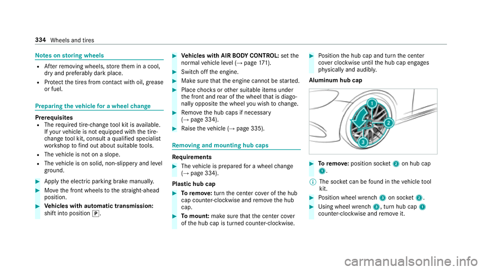MERCEDES-BENZ E CLASS 2017  Owners Manual Note sons to ri ng wheelsR
Af te rr emoving wheels, st or et hem in ac ool,
dr ya nd preferably dar kp lace.R
Pr ot ect th et ires from con ta ct wi th oil, grease
or fuel.
Preparing th ev ehicle fo r