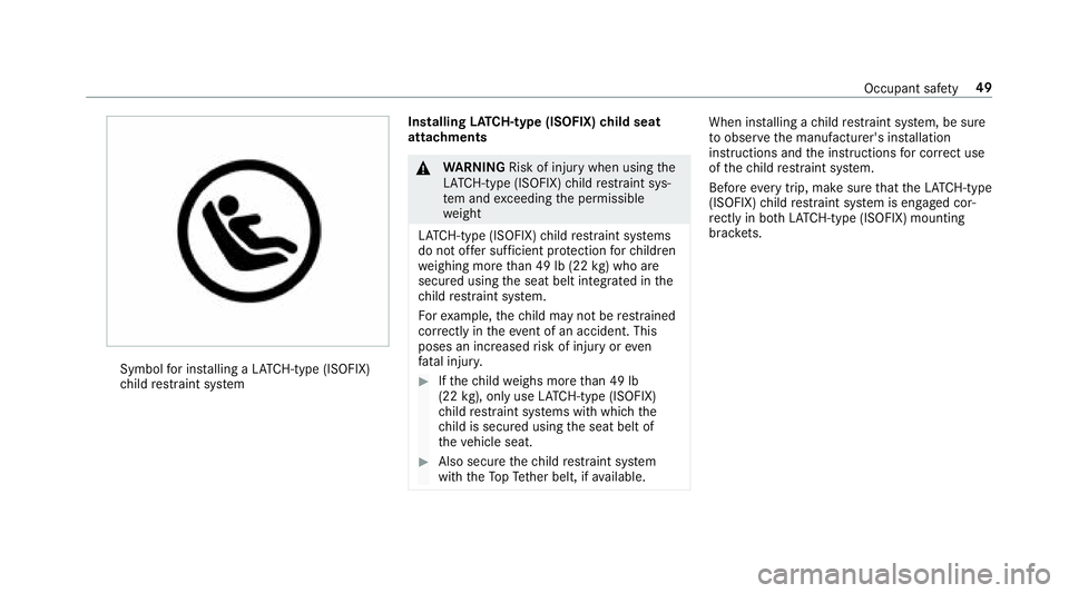 MERCEDES-BENZ E CLASS 2017 Workshop Manual Symbol fo ri ns tal ling aL AT CH -type (ISOFIX)
ch ild re st ra int sy st em Installing LA TC H-type (ISOFIX) ch ild seat
attachments
�q
WA RNING Risk of inju ry when using th e
LA TC H-type (ISOFIX 
