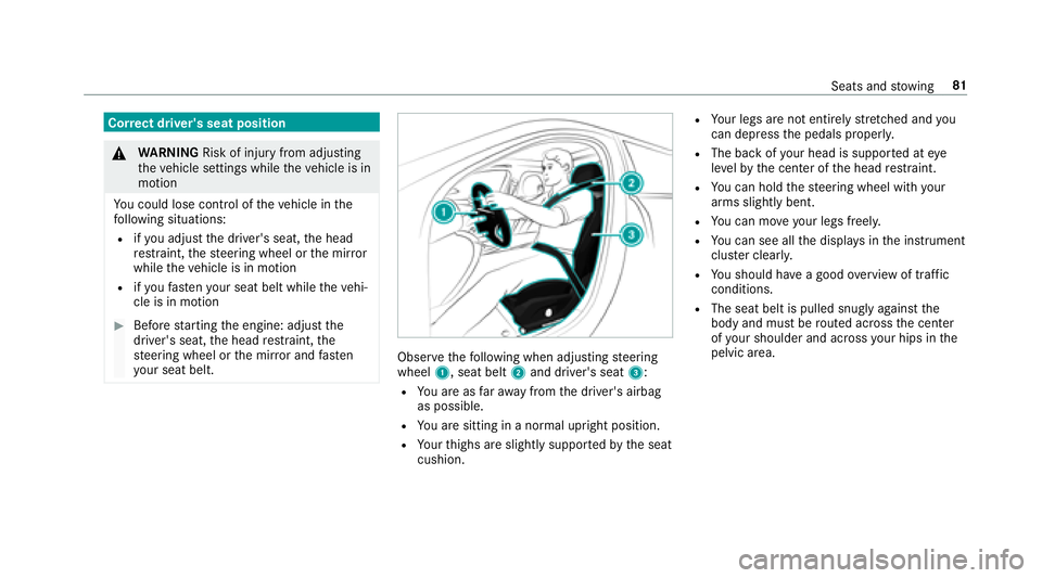 MERCEDES-BENZ E CLASS 2017 Manual Online Cor re ct driver' ss eat position
�q
WA RNING Risk of inju ry from adju st ing
th ev ehicle settings while th ev ehicle is in
motion
Yo uc ou ld lose cont ro loft he ve hicle in th e
fo llowing si