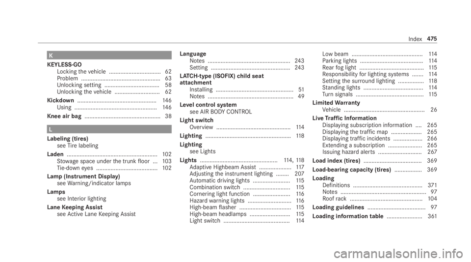 MERCEDES-BENZ E CLASS 2018  Owners Manual K
KEYLESS- GO
Lockin gt he ve hicle ................................ 62
Problem ................................................ .6 3
Un lockin gs et ti ng .................................. 58
Un loc