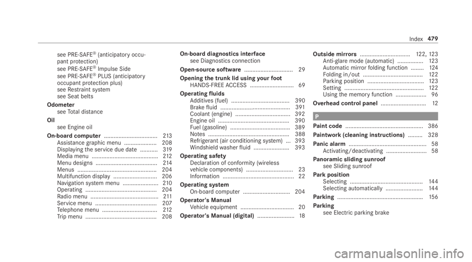 MERCEDES-BENZ E CLASS 2018 Owners Manual see PRE-SAFE ®
(anticipator yo ccu‐
pant pr ot ection)
see PRE-SAFE ®
Impulse Side
see PRE-SAFE ®
PLUS (anticipatory
occupant pr ot ection plus)
see Re st ra int sy st em
see Seat belts
Odome te MERCEDES-BENZ E CLASS 2018 Owners Manual see PRE-SAFE ®
(anticipator yo ccu‐
pant pr ot ection)
see PRE-SAFE ®
Impulse Side
see PRE-SAFE ®
PLUS (anticipatory
occupant pr ot ection plus)
see Re st ra int sy st em
see Seat belts
Odome te