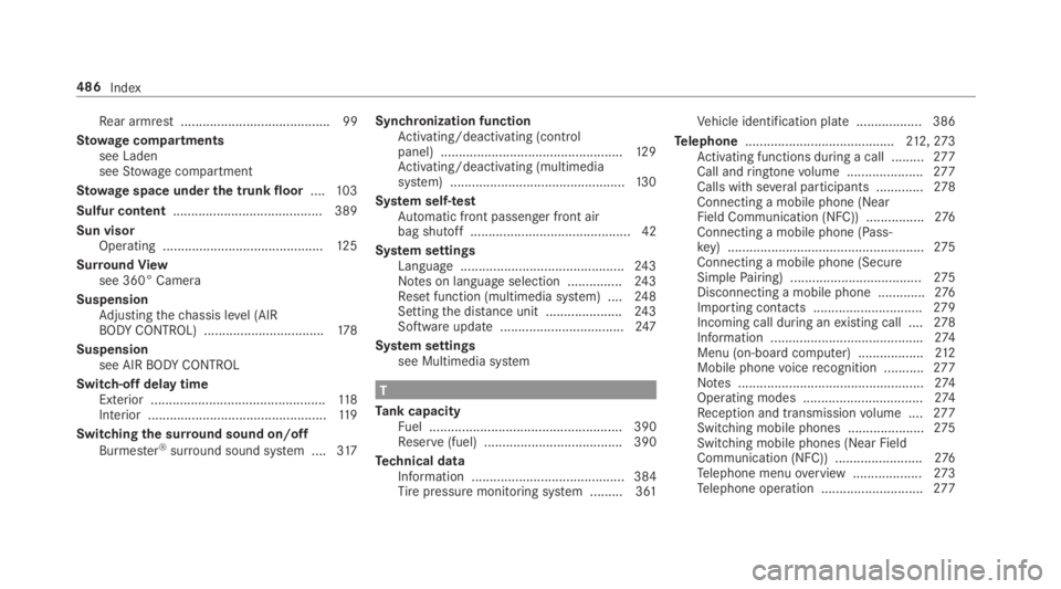 MERCEDES-BENZ E CLASS 2018 Owners Manual Re ar armres t. ........................................ 99
St ow ag ec om partments
see Laden
see St ow ag ec ompartment
St ow ag es pace under th et ru nk floor .... 10 3
Sulfur content ............ MERCEDES-BENZ E CLASS 2018 Owners Manual Re ar armres t. ........................................ 99
St ow ag ec om partments
see Laden
see St ow ag ec ompartment
St ow ag es pace under th et ru nk floor .... 10 3
Sulfur content ............