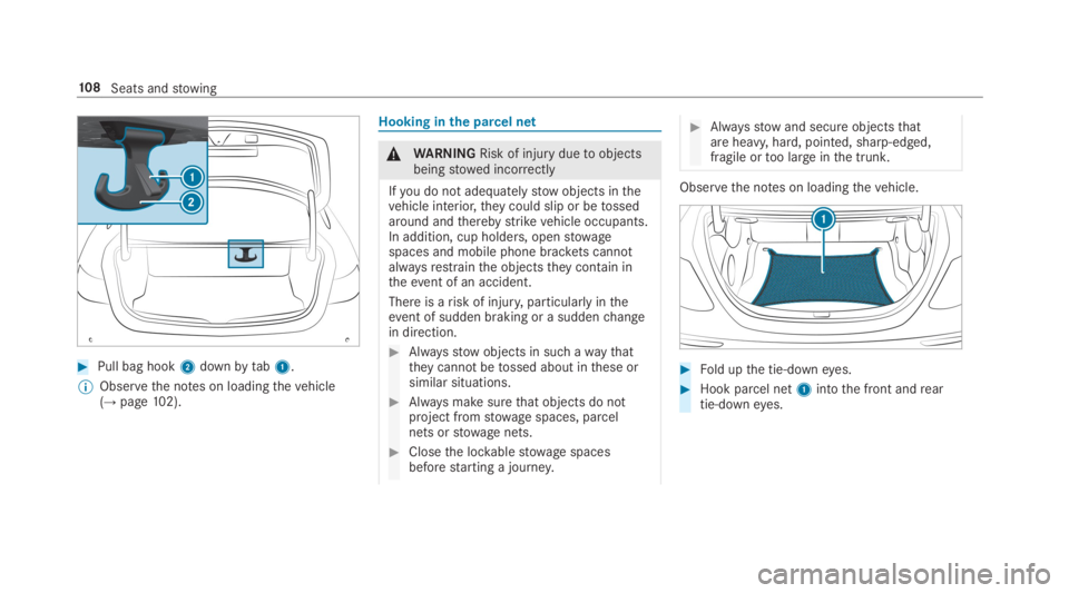 MERCEDES-BENZ E CLASS 2019  Owners Manual �Pull bag hook2downbytab1.
�	Observethe notes on loadingthevehicle(→page102).
Hooking inthe parcel net
�\nWARNINGRisk of injuryduetoobjectsbeingstowed incorrectly
Ifyou do not adequatelystowobjects