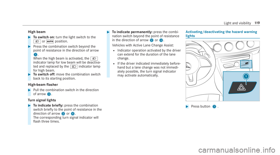 MERCEDES-BENZ E CLASS 2019  Owners Manual High beam
�Toswitch on:turnthe light switchtothe�Xor�Xposition.
�Pressthe combination switch beyondthepoint ofresistance inthe direction of arrow1.Whenthe high beam is activated,the�Xindicator lampf