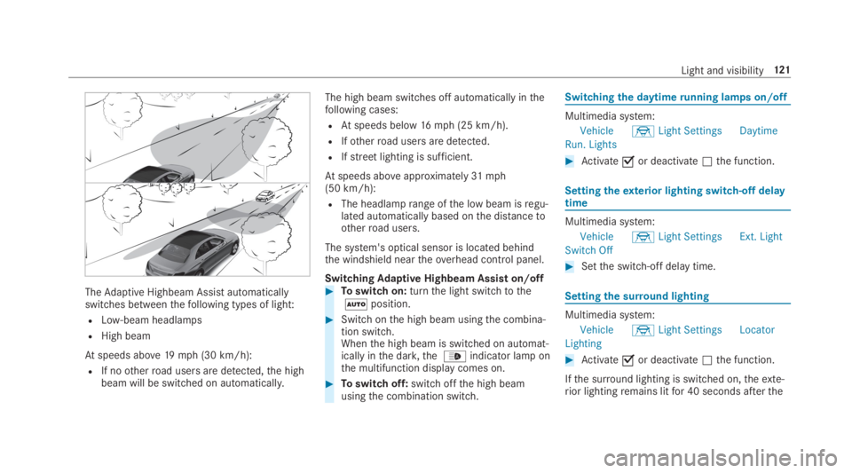 MERCEDES-BENZ E CLASS 2019  Owners Manual TheAdaptive Highbeam Assist automaticallyswitches betweenthefollowing types of light:
RLow-beam headlamps
RHigh beam
Atspeeds above19mph (30 km/h):
RIf nootherroad users are detected,the highbeam will