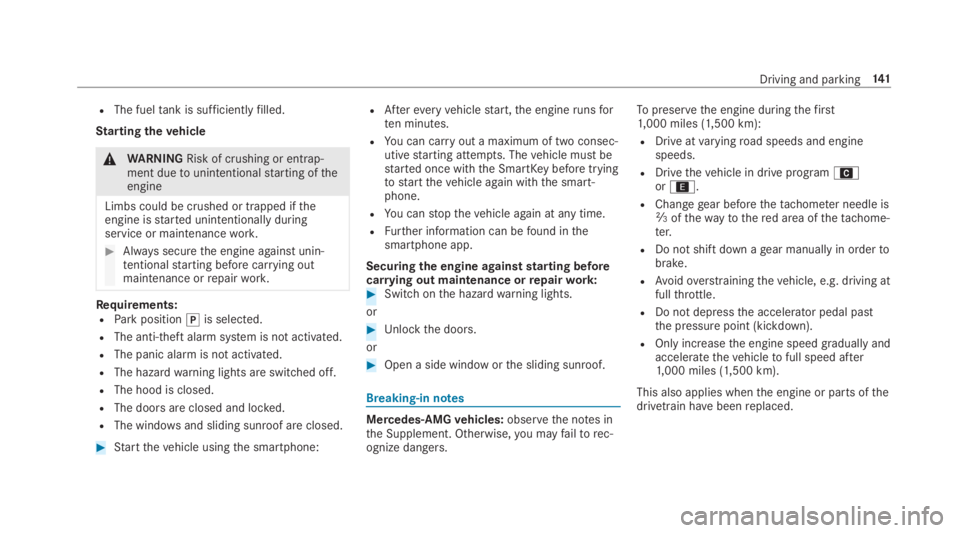 MERCEDES-BENZ E CLASS 2019  Owners Manual RThe fueltank is sufficientlyfilled.
Startingthevehicle
�\nWARNINGRisk of crushing or entrap‐ment duetounintentionalstarting oftheengine
Limbs could be crushed or trapped iftheengine isstarted unint