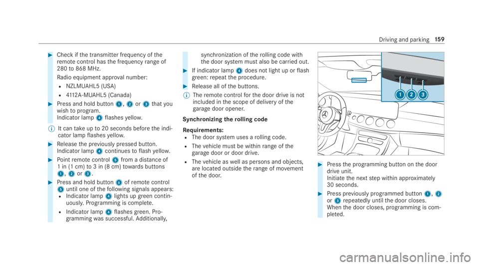MERCEDES-BENZ E CLASS 2019  Owners Manual �Check ifthe transmitter frequency oftheremotecontrol hasthe frequencyrange of280to868 MHz.
Radio equipment approval number:
RNZLMUAHL5 (USA)
R4112A-MUAHL5 (Canada)
�Press and hold button1,2or3thaty