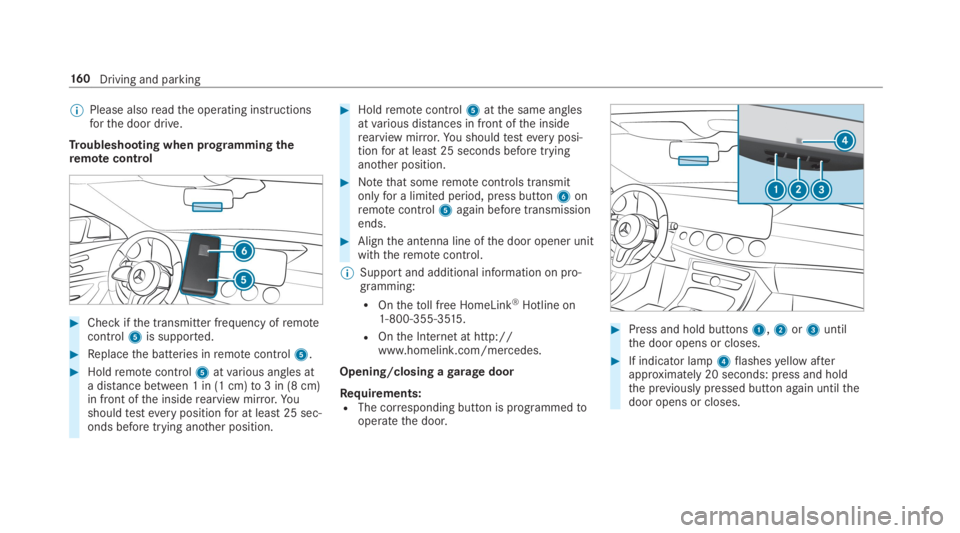 MERCEDES-BENZ E CLASS 2019  Owners Manual �	Please alsoreadthe operating instructionsforthe door drive.
Troubleshooting when programming theremotecontrol
�Check ifthe transmitter frequency ofremotecontrol5is supported.
�Replacethe batteries