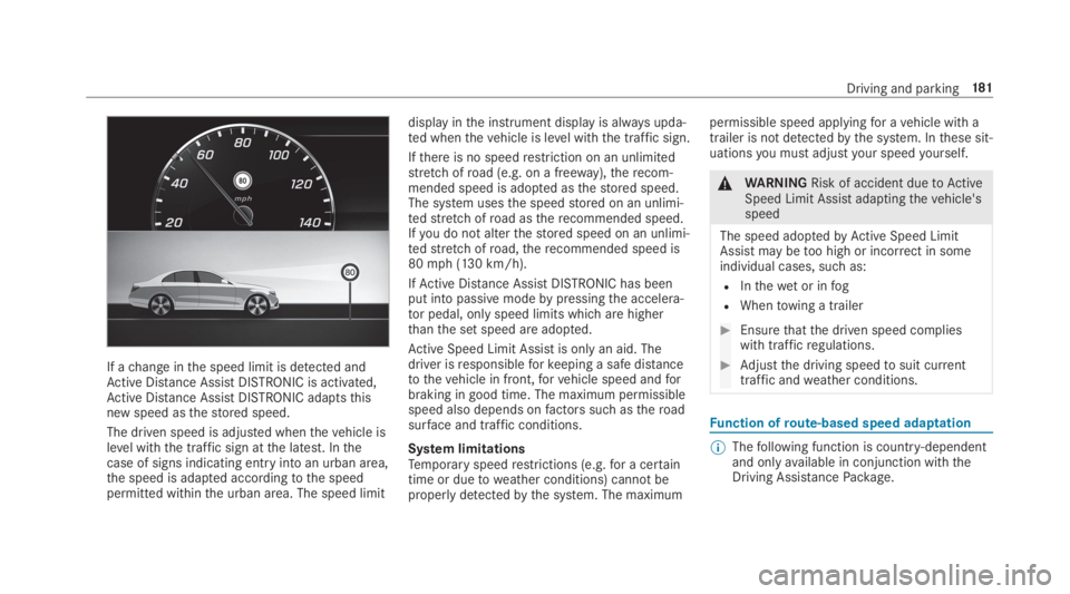 MERCEDES-BENZ E CLASS 2019  Owners Manual If achange inthe speed limit is detected andActive Distance AssistDISTRONIC is activated,Active Distance AssistDISTRONIC adaptsthisnew speed asthestored speed.
The driven speed is adjusted whenthevehi