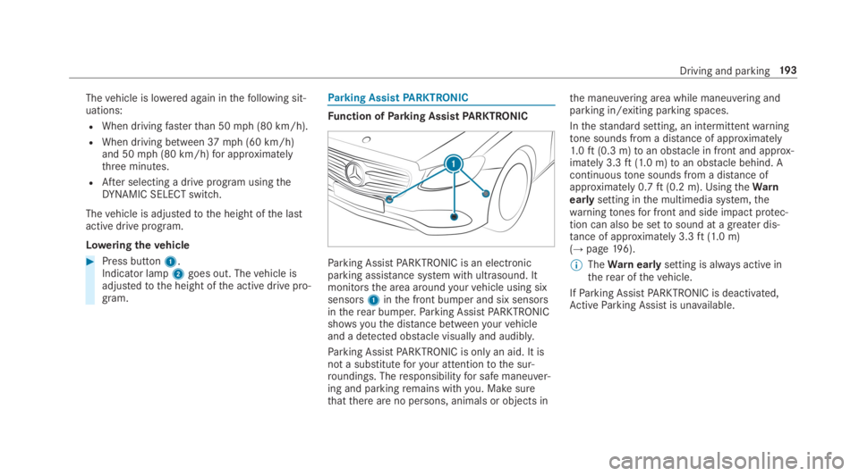 MERCEDES-BENZ E CLASS 2019 User Guide Thevehicle is lowered again inthefollowing sit‐uations:
RWhen drivingfasterthan 50mph (80 km/h).
RWhen driving between37mph (60 km/h)and 50mph (80 km/h)for approximatelythree minutes.
RAfter selecti