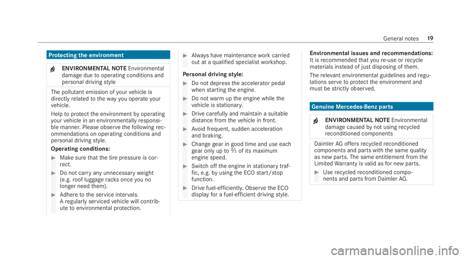 MERCEDES-BENZ E CLASS 2019 Owners Manual Protectingthe environment
�ENVIRONMENTALNOTEEnvironmentaldamageduetooperating conditions andpersonal drivingstyle
The pollutant emission ofyourvehicle isdirectlyrelatedtothewayyou operateyourvehicle.