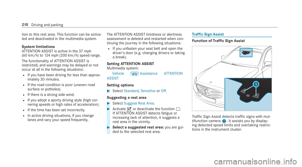 MERCEDES-BENZ E CLASS 2019  Owners Manual tiontothisrestarea. This function can be activa‐ted and deactivated inthe multimedia system.
System limitationsATTENTION ASSIST is active inthe37mph(60 km/h)to124mph (200 km/h) speedrange.
The funct