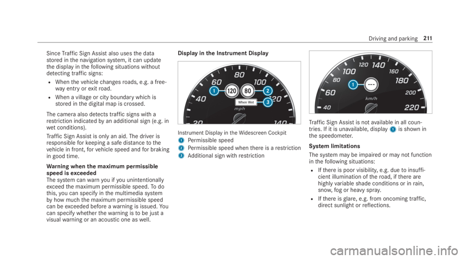 MERCEDES-BENZ E CLASS 2019  Owners Manual SinceTraffic Sign Assistalso usesthe datastored inthe navigation system, it can updatethe display inthefollowing situations withoutdetecting traffic signs:
RWhenthevehiclechangesroads, e.g. a free‐w