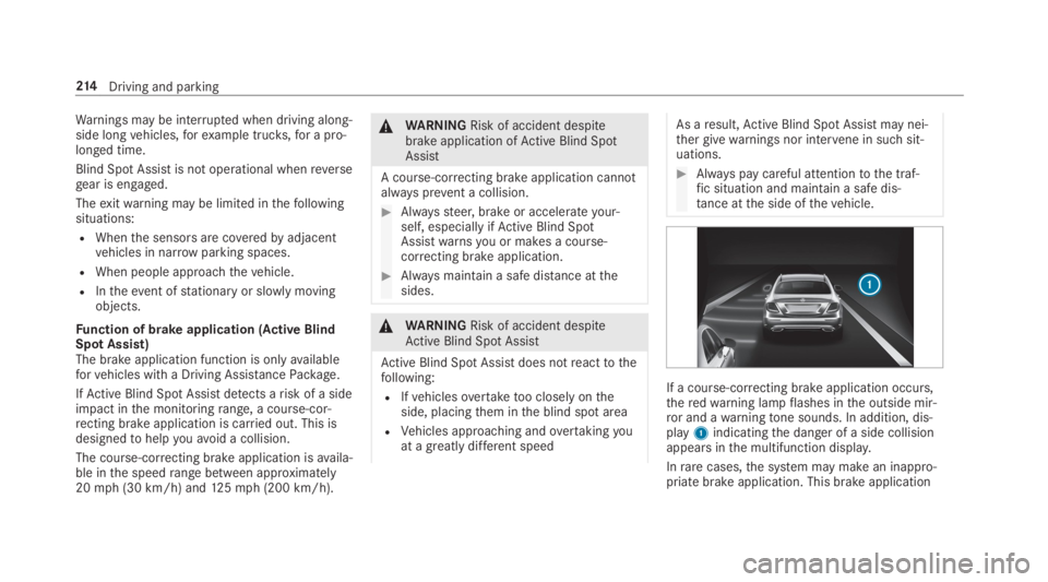 MERCEDES-BENZ E CLASS 2019 Owners Manual Warnings may be interrupted when driving along‐side longvehicles,forexample trucks,for a pro‐longed time.
Blind Spot Assist is not operational whenreversegear is engaged.
Theexitwarning may be lim
