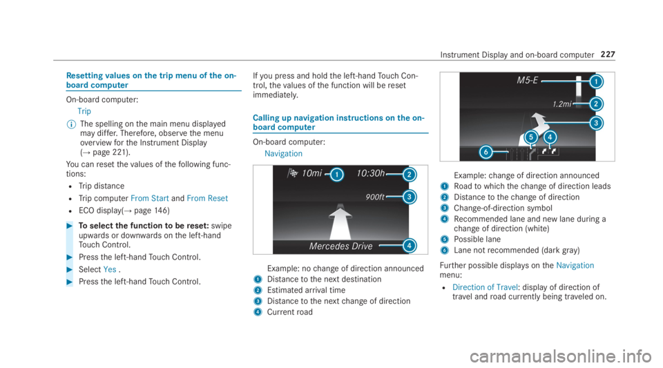 MERCEDES-BENZ E CLASS 2019  Owners Manual Resettingvalues onthe trip menu ofthe on-board computer
On-board computer:
Trip
�	The spelling onthe main menu displayedmay differ.Therefore, observethe menuoverviewforthe Instrument Display(→page 2