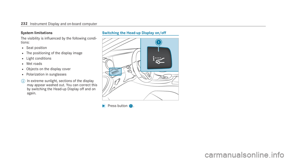 MERCEDES-BENZ E CLASS 2019  Owners Manual System limitations
The visibility is influencedbythefollowing condi‐tions:
RSeat position
RThe positioning ofthe display image
RLight conditions
RWetroads
RObjects onthe display cover
RPolarization 