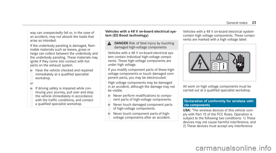 MERCEDES-BENZ E CLASS 2019 Owners Manual way can unexpectedlyfail or, inthe case ofan accident, may not absorbthe loadsthatarise as intended.
Ifthe underbody paneling is damaged,flam‐mable materials such as leaves, grass ortwigs can collec