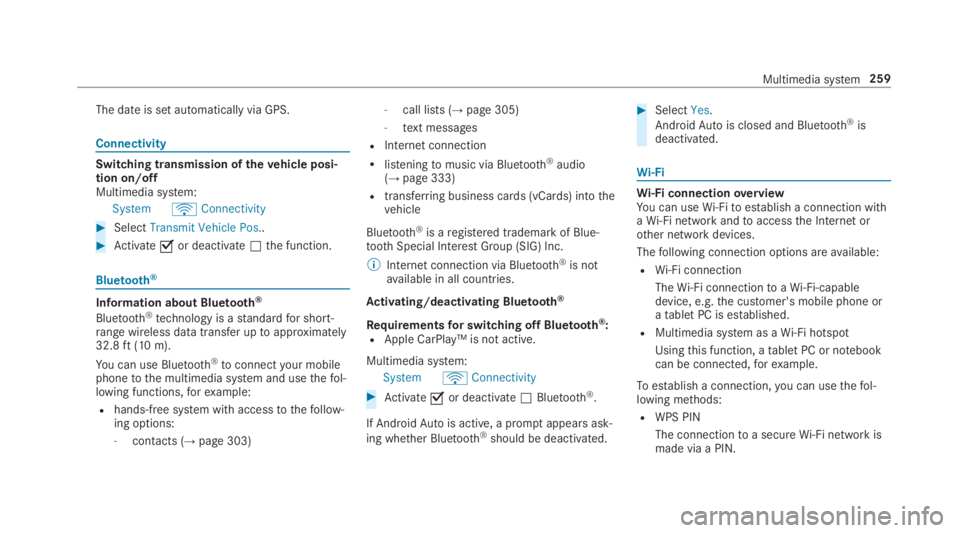 MERCEDES-BENZ E CLASS 2019  Owners Manual The date is set automatically via GPS.
Connectivity
Switching transmission ofthevehicle posi‐tion on/offMultimedia system:
SystemöConnectivity
�SelectTransmit Vehicle Pos..
�Activate�sor deactiva