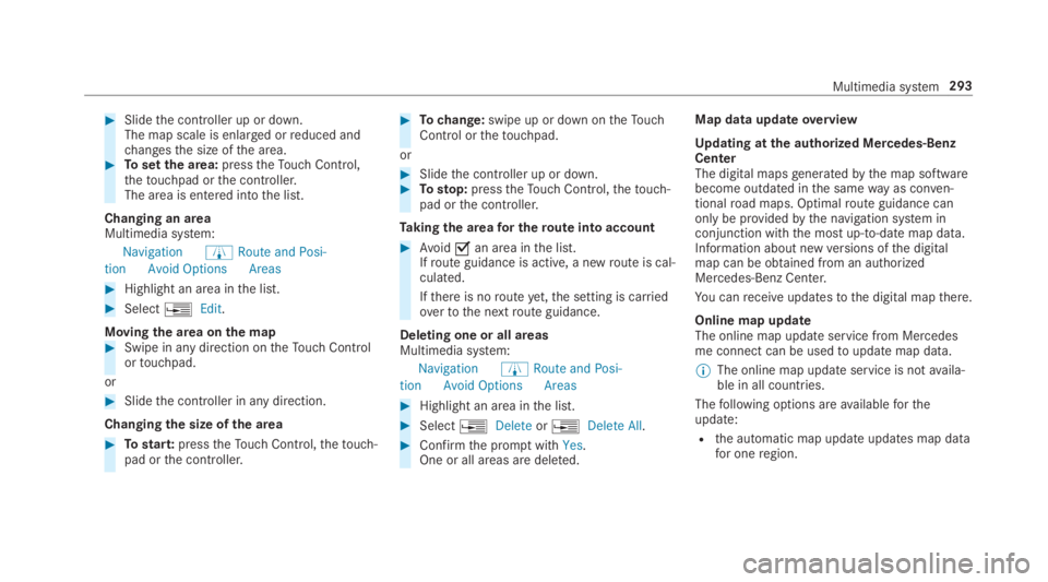 MERCEDES-BENZ E CLASS 2019  Owners Manual �Slidethe controller up or down.The map scale is enlarged orreduced andchangesthe size ofthe area.�Tosetthe area:presstheTouch Control,thetouchpad orthe controller.The area is entered intothe list.
