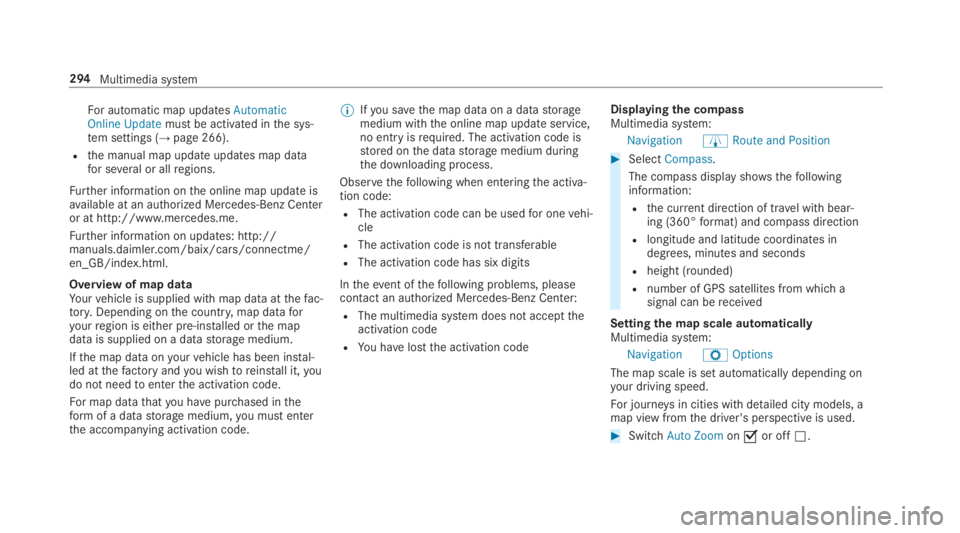 MERCEDES-BENZ E CLASS 2019  Owners Manual For automatic map updatesAutomaticOnline Updatemust be activated inthe sys‐tem settings (→page 266).
Rthe manual map update updates map datafor several or allregions.
Further information onthe onl