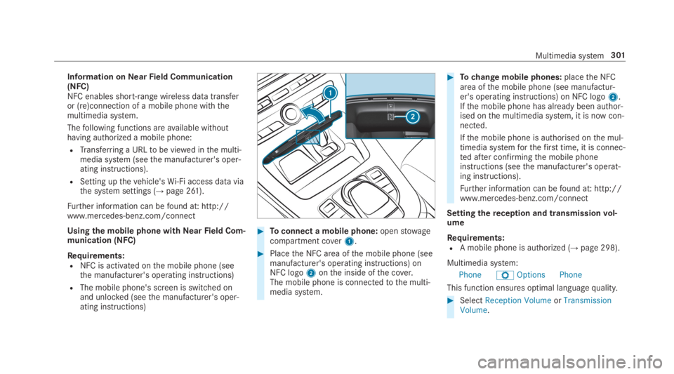 MERCEDES-BENZ E CLASS 2019  Owners Manual Information onNearField Communication(NFC)NFC enables short-range wireless data transferor (re)connection of a mobile phone withthemultimedia system.
Thefollowing functions areavailable withouthaving 