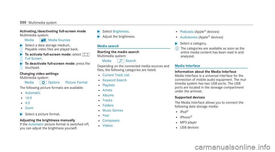 MERCEDES-BENZ E CLASS 2019  Owners Manual Activating/deactivating full-screen modeMultimedia system:
MediaàMedia Sources
�Select a datastorage medium.Playable videofiles are played back.
�Toactivate full-screen mode:select�Full Screen.
�