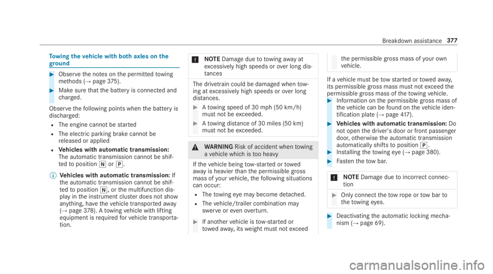 MERCEDES-BENZ E CLASS 2019  Owners Manual Towingthevehicle with bothaxles ontheground
�Observethe notes onthe permittedtowingmethods (→page375).
�Makesurethatthe battery is connected andcharged.
Observethefollowing points whenthe battery 