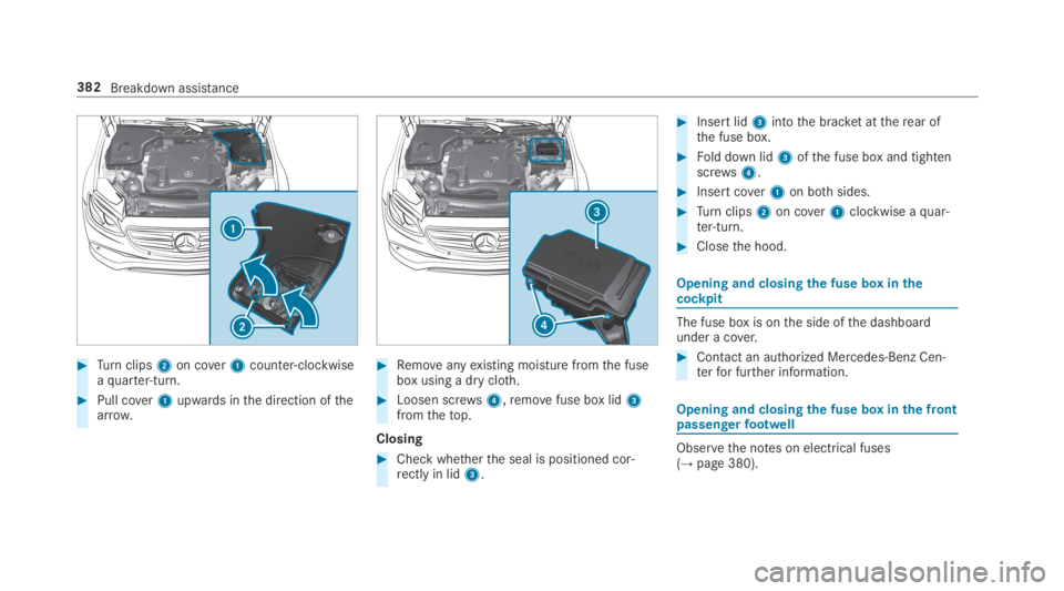 MERCEDES-BENZ E CLASS 2019  Owners Manual �Turnclips2on cover1counter-clockwiseaquarter-turn.
�Pull cover1upwards inthe direction ofthearrow.
�Removeanyexisting moisture fromthe fusebox using a dry cloth.
�Loosen screws4,removefuse box li
