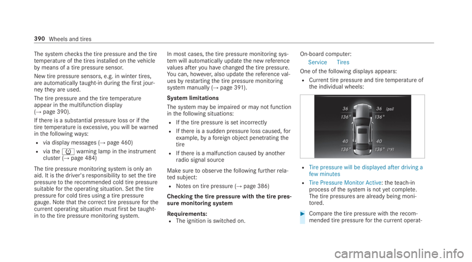 MERCEDES-BENZ E CLASS 2019 Owners Manual The systemchecksthe tire pressure andthe tiretemperature ofthe tires installed onthevehiclebymeans of a tire pressuresensor.
New tire pressure sensors, e.g. in winter tires,are automaticallytaught-in 