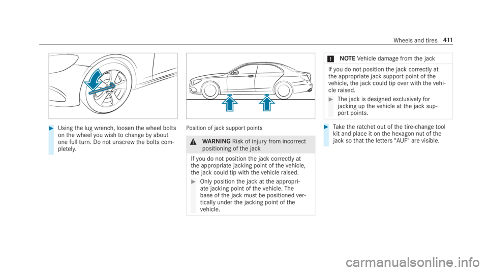 MERCEDES-BENZ E CLASS 2019  Owners Manual �Usingthe lug wrench, loosenthe wheel boltsonthe wheelyou wishtochangebyaboutone full turn. Do not unscrewthe bolts com‐pletely.
Position of jack support points
�\nWARNINGRisk of injuryfrom incorre