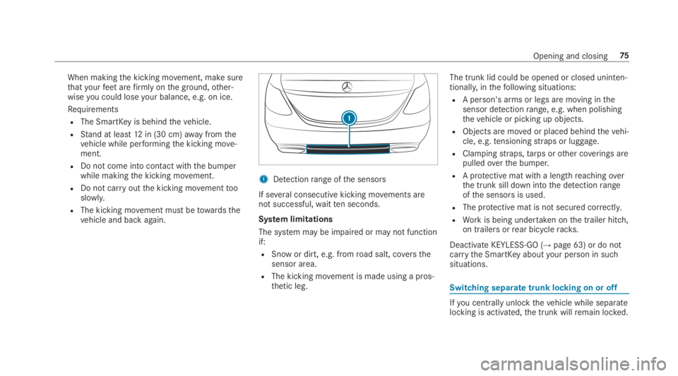 MERCEDES-BENZ E CLASS 2019  Owners Manual When makingthe kicking movement, make surethatyourfeetarefirmly onthe ground,other‐wiseyou could loseyour balance, e.g. on ice.
Requirements
RThe SmartKeyis behindthevehicle.
RStand at least12in (30