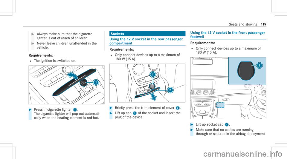 MERCEDES-BENZ E CLASS 2020 Owners Manual #
Alw aysmak esur eth at thecig arette
light erisout ofreac hof childr en. #
Neverlea vechildr enunat tende din the
ve hicle. Re
quirement s:
R The ignit ionisswitc hedon. #
Press incig arette light e MERCEDES-BENZ E CLASS 2020 Owners Manual #
Alw aysmak esur eth at thecig arette
light erisout ofreac hof childr en. #
Neverlea vechildr enunat tende din the
ve hicle. Re
quirement s:
R The ignit ionisswitc hedon. #
Press incig arette light e