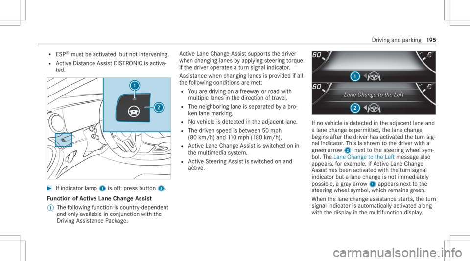 MERCEDES-BENZ E CLASS 2020  Owners Manual R
ESP ®
mu stbe activ ated, but notint erve ning .
R ActiveDis tance AssistDIS TRONI Cis acti va‐
te d. #
Ifindicat orlam p1 isoff:pr ess butt on2.
Fu nction ofActiv eLan eCha ngeAs sist
% The foll