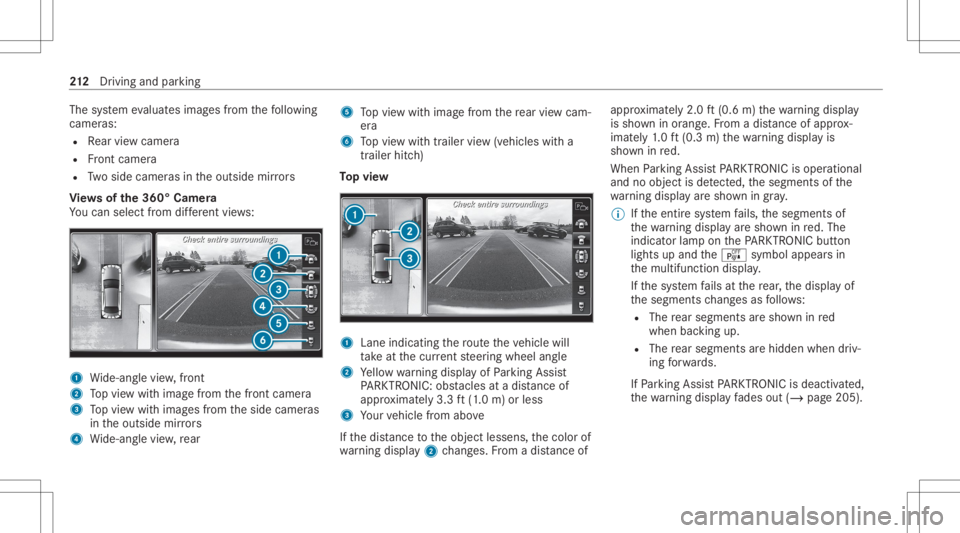 MERCEDES-BENZ E CLASS 2020  Owners Manual The
system evaluat esimag esfrom thefo llo wing
cameras:
R Rear vie wcam era
R Front camer a
R Twoside camer asintheoutside mirrors
Vi ew sof the360° Camera
Yo ucan selectfrom differe nt vie ws: 1
Wi