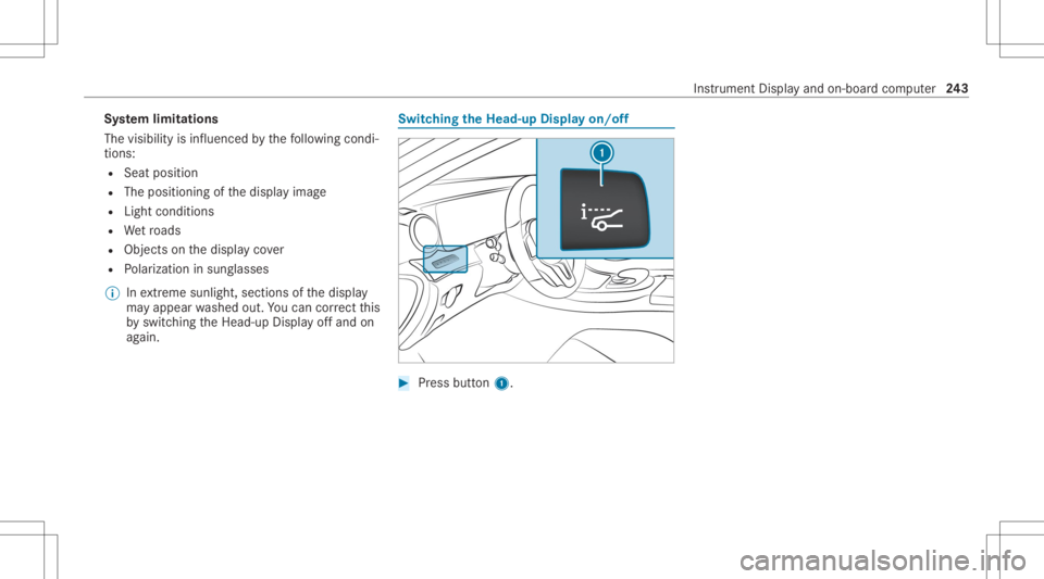 MERCEDES-BENZ E CLASS 2020  Owners Manual Sy
stem limita tions
The visib ilityisinf luenc edbythefo llo wing condi‐
tion s:
R Seat position
R The posit ioningof thedispla yimag e
R Light conditions
R Wetro ads
R Objectson thedispla yco ver
