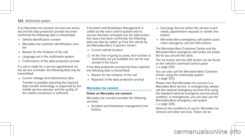 MERCEDES-BENZ E CLASS 2020  Owners Manual If
no Mer cedes meconnect services areactiv a‐
te dand thedat apr otect ion prom pthas been
conf irmed thefo llo wing datais transm itted:
R Vehicle identif ication number
R Mer cedes mecustomer ide