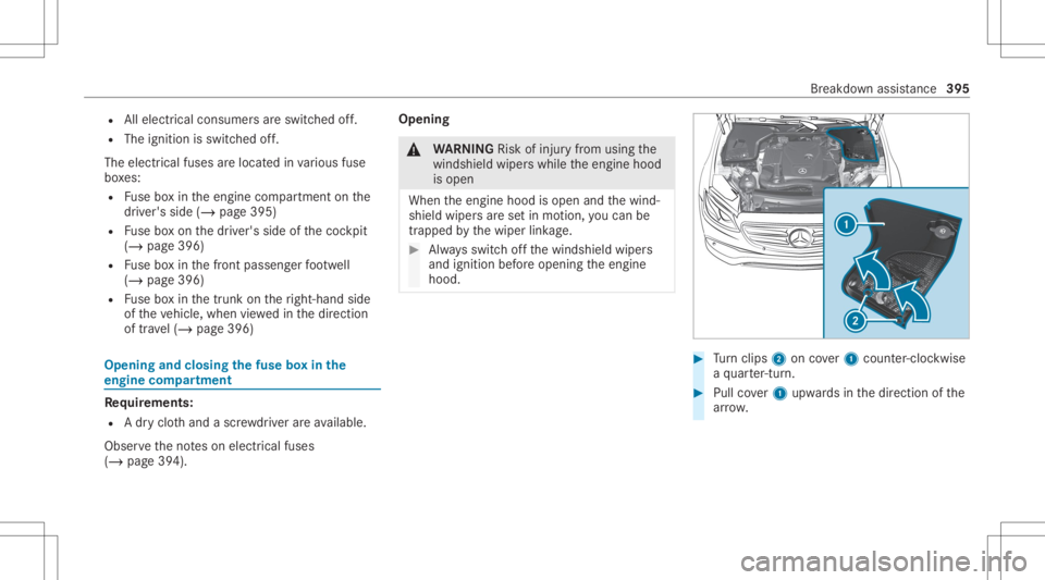 MERCEDES-BENZ E CLASS 2020  Owners Manual R
Allelectr icalconsu mersar esw itched off.
R The igniti onissw itched off.
The electr icalfu ses arelocat edinvarious fuse
bo xes:
R Fuse boxin theengine compartmen ton the
dr iver's side (/page