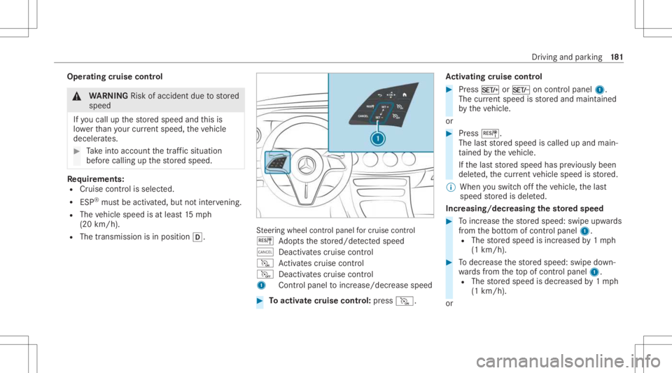 MERCEDES-BENZ E CLASS 2021 Owners Manual Oper
ating cruise contr ol &
WARNIN GRisk ofacci dent dueto stor ed
speed
If yo ucall upthestor ed speed andthis is
lo we rth an your cur rent spe ed,th eve hicle
deceler ates. #
Take intoacc ount the MERCEDES-BENZ E CLASS 2021 Owners Manual Oper
ating cruise contr ol &
WARNIN GRisk ofacci dent dueto stor ed
speed
If yo ucall upthestor ed speed andthis is
lo we rth an your cur rent spe ed,th eve hicle
deceler ates. #
Take intoacc ount the