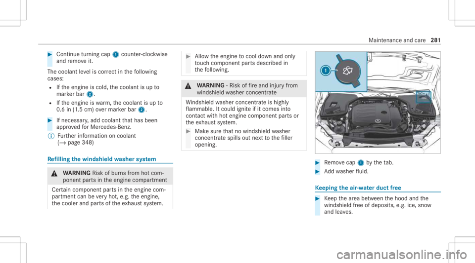 MERCEDES-BENZ E CLASS 2021  Owners Manual #
Con tinue turnin gcap 1count er-cloc kwis e
and remo veit.
The coolan tle ve lis cor rect inthefo llo wing
cases :
R Ifth eengine iscold, thecoolant isup to
mar kerbar 2.
R Ifth eengine iswa rm,th e