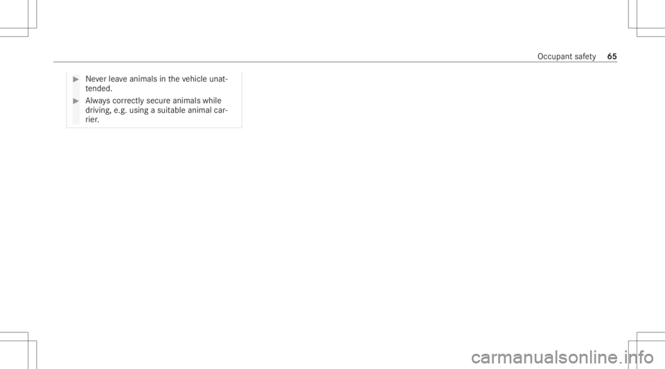 MERCEDES-BENZ E CLASS 2021 Repair Manual #
Neverlea veanim alsintheve hicle unat‐
te nde d. #
Alw ayscor rectly secu reanim alswhile
dr ivin g,e.g .usin gasuit able anim alcar ‐
ri er . Occ
upant safety 65 MERCEDES-BENZ E CLASS 2021 Repair Manual #
Neverlea veanim alsintheve hicle unat‐
te nde d. #
Alw ayscor rectly secu reanim alswhile
dr ivin g,e.g .usin gasuit able anim alcar ‐
ri er . Occ
upant safety 65