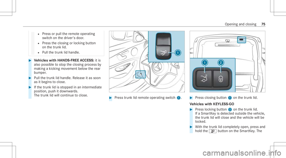 MERCEDES-BENZ E CLASS 2021 Manual PDF R
Press orpull there mo teoper ating
switc hon thedr iver's door .
R Press theclosing orloc king button
on thetrunk lid.
R Pull thetrunk lidhandle. #
Vehicl eswith HANDS -FREEACCESS: itis
also pos MERCEDES-BENZ E CLASS 2021 Manual PDF R
Press orpull there mo teoper ating
switc hon thedr iver's door .
R Press theclosing orloc king button
on thetrunk lid.
R Pull thetrunk lidhandle. #
Vehicl eswith HANDS -FREEACCESS: itis
also pos