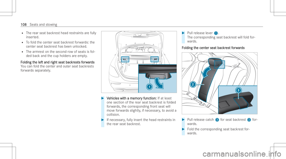 MERCEDES-BENZ E CLASS 2022  Owners Manual R
The rear seat backres thead restr aints areful ly
inser ted.
R Tofold thecent erseat backrest forw ards: the
cent erseat backres thas been unlocked.
R The armr est onthesecond row of seats isfol-
de