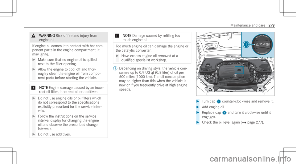 MERCEDES-BENZ E CLASS 2022  Owners Manual &
W W
ARNI NG ARNI
NGRisk of/reand injur yfrom
engine oil
If engine oilcom esintocont actwit hho tcom -
ponent partsintheengine compartment, it
ma yignit e. #
Mak esur eth at no eng ineoilisspill ed
