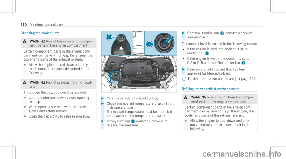 MERCEDES-BENZ E CLASS 2022  Owners Manual ChecChec
kingt king
the coolant lev he
coolant level el
&
W W
ARNIN G ARNIN
GRisk ofbur nsfrom hotcom po-
nent partsintheengine compartment
Cer tain com ponent partsintheengine com-
par tment canbever