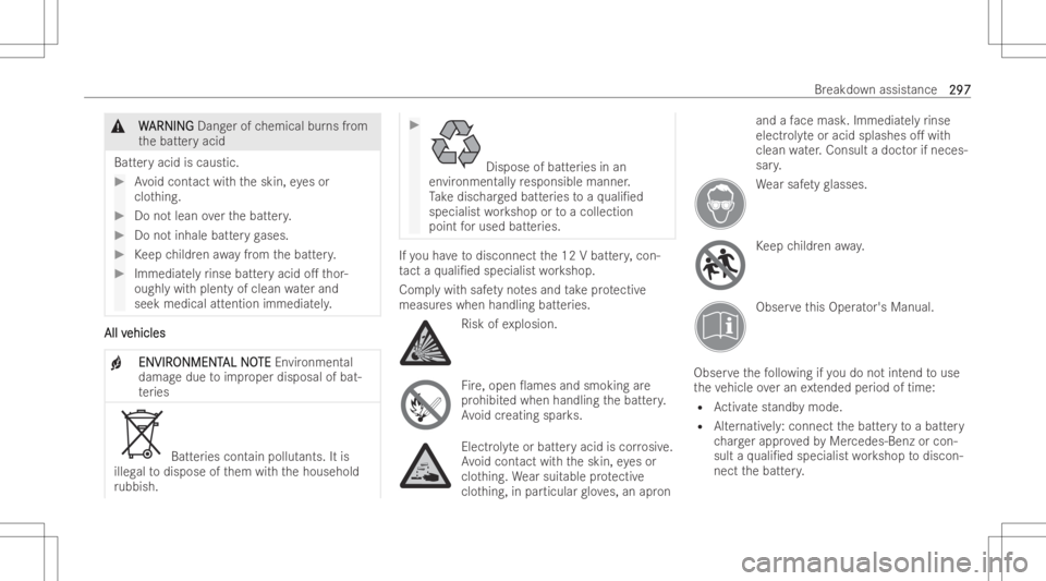 MERCEDES-BENZ E CLASS 2022  Owners Manual &
W W
ARNI NG ARNI
NGDang erofchemical burnsfrom
th ebatt eryacid
Batt eryacid iscaustic. #
Avoid cont actwithth eskin, eyes or
clo thing. #
Donotlean overth ebatt ery. #
Donotinhale batteryga ses. #
