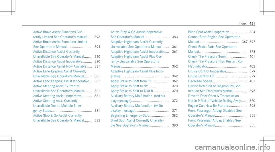 MERCEDES-BENZ E CLASS 2022  Owners Manual Ac
tiveBr ak eAssi stFunctio nsCur -
re ntl yLimi tedSee Oper ator's Manual .....3 93
Ac tiveBr ak eAssi stFunctio nsLimi ted
See Operator 's Man ual.... ...................... 394
Ac tiveDist