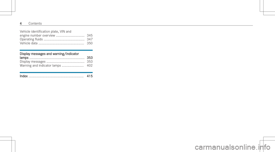 MERCEDES-BENZ EQB 2023  Owners Manual Ve
hicle identi/cation plate,VIN and
eng inenum beroverview ...... .................. ...... 345
Oper ating 0uids ............ ...............................347
Ve hicle data... ... ...............