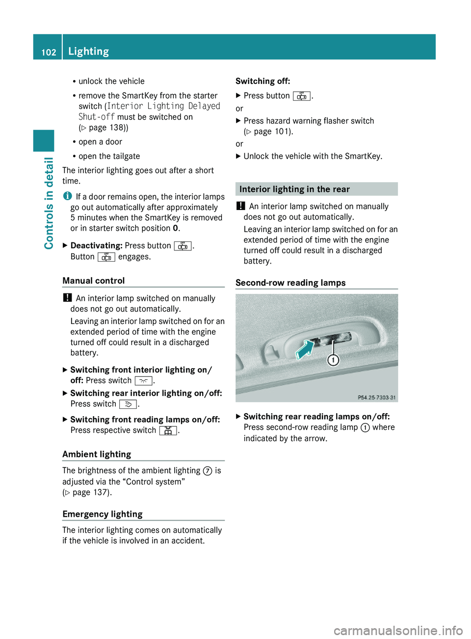 MERCEDES-BENZ GL 2010  Owners Manual Runlock the vehicle
Rremove the SmartKey from the starter
switch (Interior Lighting Delayed 
Shut-off must be switched on
(Y page 138))
Ropen a door
Ropen the tailgate
The interior lighting goes out a